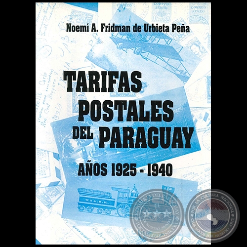 TARIFAS POSTALES DEL PARAGUAY AÑOS 1925-1940 - Autora: NOEMÍ A. FRIDMAN DE URBIETA PEÑA - Año 2000